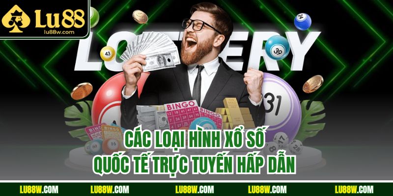 Các loại hình xổ số quốc tế trực tuyến hấp dẫn