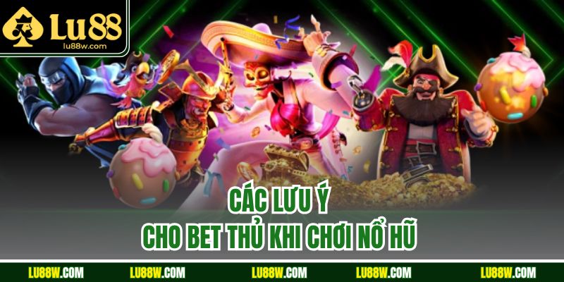 Các lưu ý cho bet thủ khi chơi nổ hũ