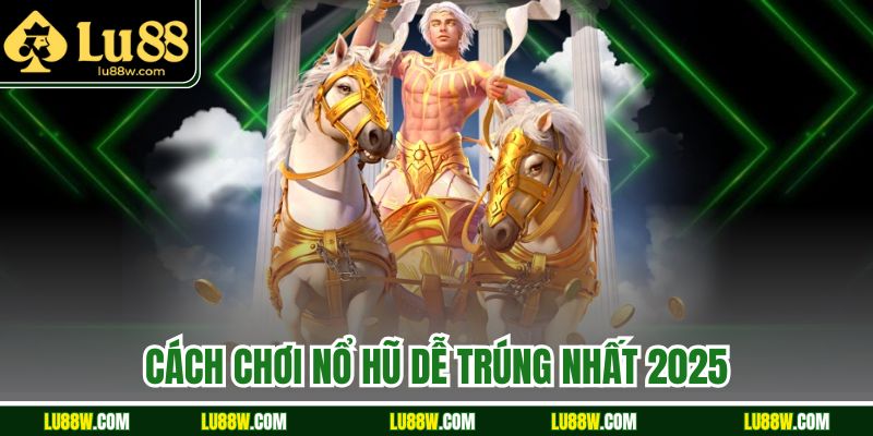 Cách Chơi Nổ Hũ Dễ Trúng Nhất 2025 Tại Nhà Cái Uy Tín Lu88