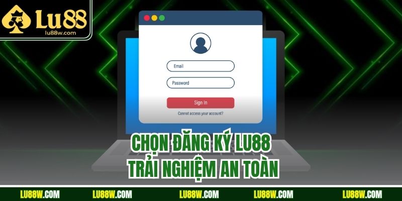 Chọn đăng ký LU88 trải nghiệm an toàn