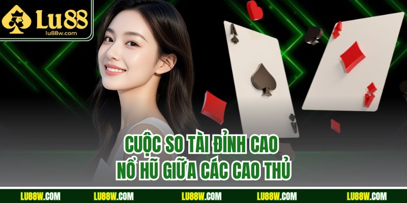 Cuộc so tài đỉnh cao nổ hũ giữa các cao thủ