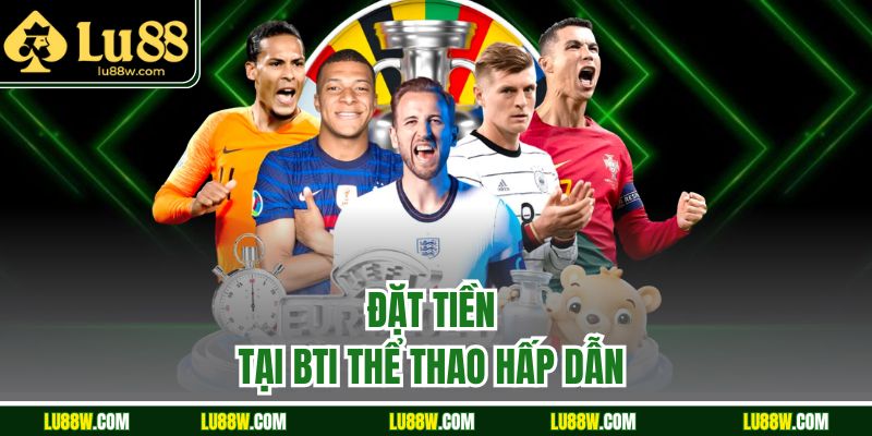 Đặt tiền tại BTi thể thao hấp dẫn