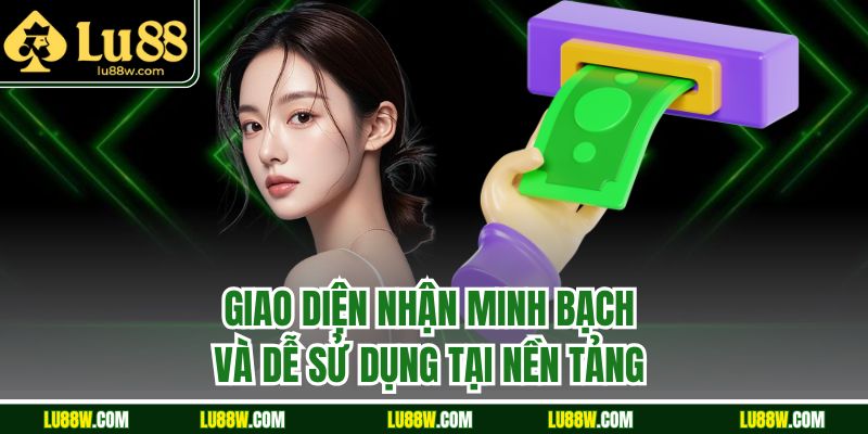 Giao diện nhận minh bạch và dễ sử dụng tại nền tảng