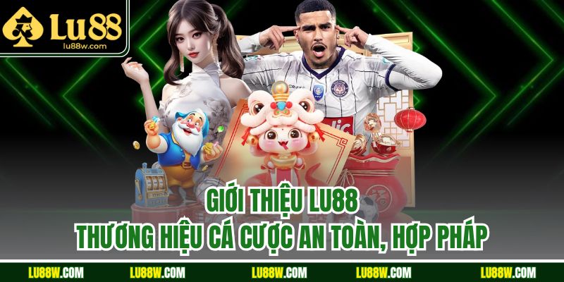 Giới thiệu LU88 - Thương hiệu cá cược an toàn, hợp pháp