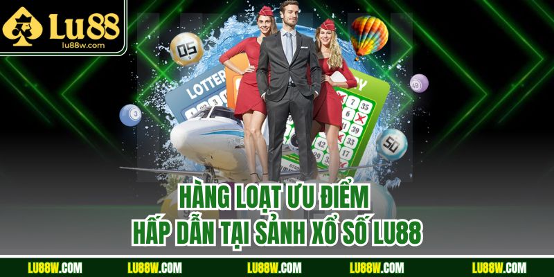 Hàng loạt ưu điểm hấp dẫn tại sảnh xổ số LU88