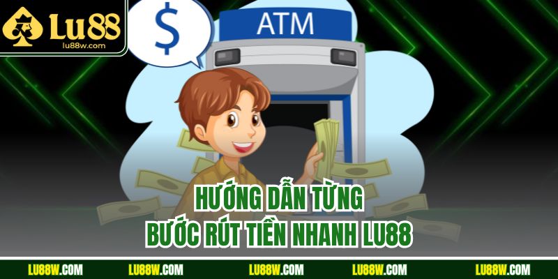 Hướng dẫn từng bước rút tiền nhanh LU88