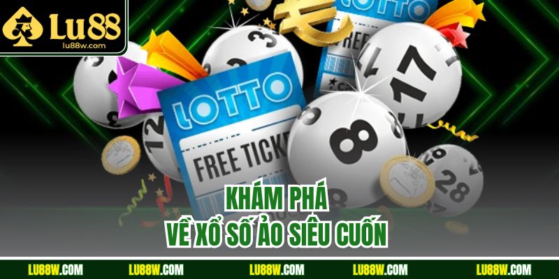 Khám phá về xổ số ảo siêu cuốn