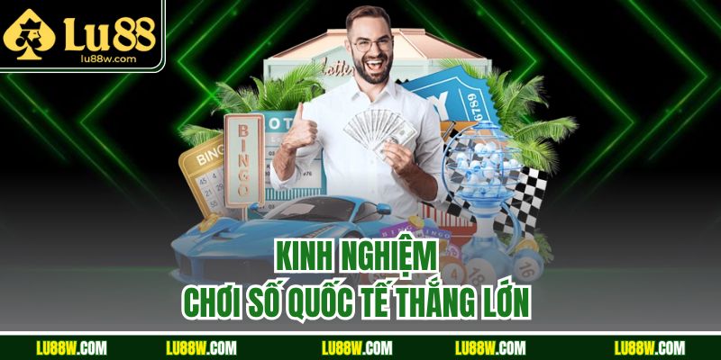 Kinh nghiệm chơi số quốc tế thắng lớn