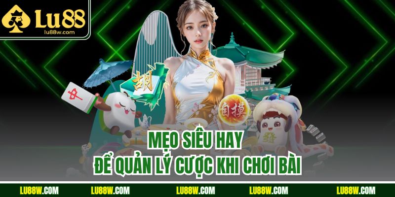 Mẹo siêu hay để quản lý cược khi chơi bài