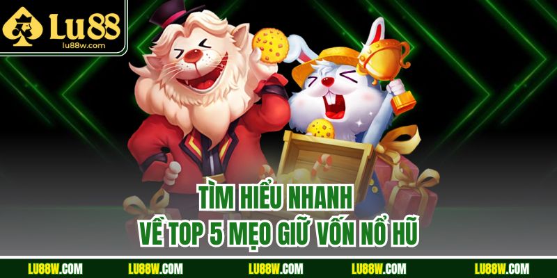 Tìm hiểu nhanh về top 5 mẹo giữ vốn nổ hũ