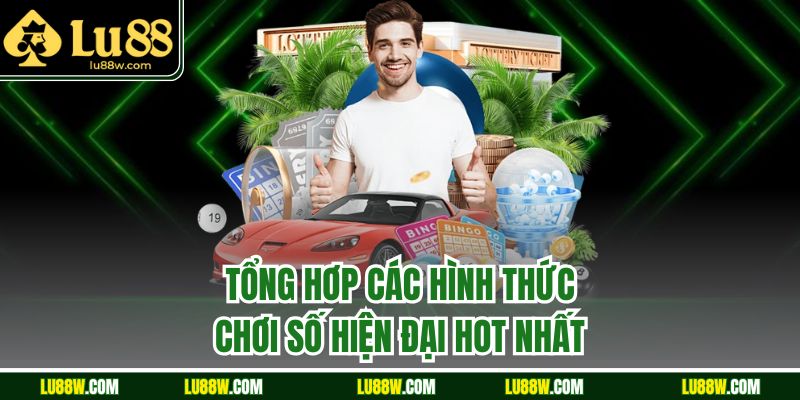 Tổng hơp các hình thức chơi số hiện đại hot nhất