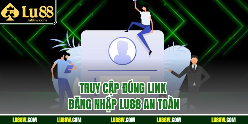 Truy cập đúng link đăng nhập LU88 an toàn