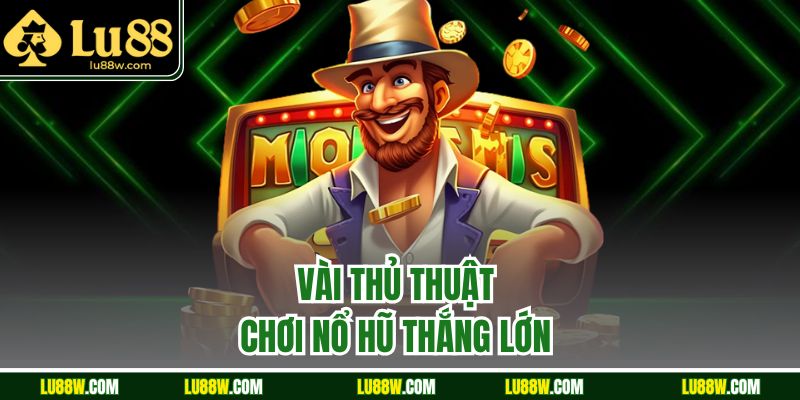 Vài thủ thuật chơi nổ hũ thắng lớn